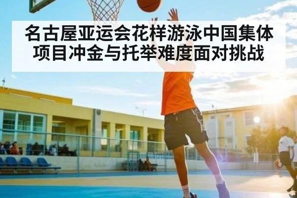 名古屋亚运会花样游泳中国集体项目冲金与托举难度面对挑战 | kaiyun