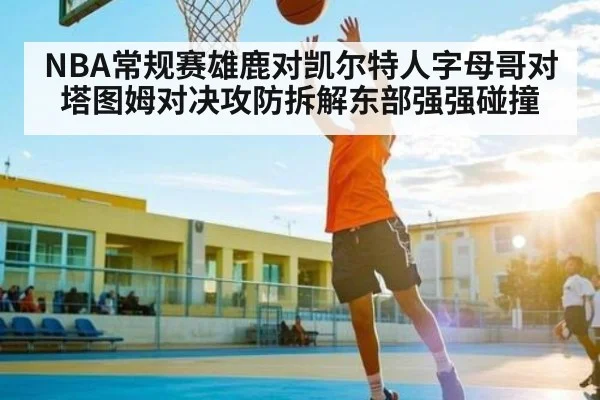 NBA常规赛雄鹿对凯尔特人字母哥对塔图姆对决攻防拆解东部强强碰撞 | kaiyun